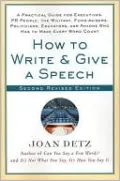 How to Write and Give a Speech: A Practical Guide For Executives, PR People, the Military, Fund-Raisers, Politicians, Educators, and Anyone Who Has to Make Every Word Count