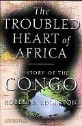 Troubled Heart of Africa A History of the Congo