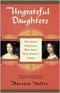 Ungrateful Daughters: The Stuart Princesses Who Stole Their Father's Crown