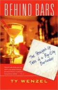 Behind Bars: The Straight-Up Tales of a Big-City Bartender
