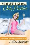 We're Just like You, Only Prettier: Confessions of a Tarnished Southern Belle