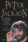 Peter Jackson : From Prince of Splatter to Lord of the Rings: An Unauthorized Biography