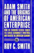Adam Smith and the Origins of American Enterprise: How the Founding Fathers Turned to a Great Economist's Writings and Created the American Economy