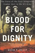Blood for Dignity : The Story of the First Integrated Combat Unit in the U. S. Army