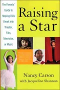 Raising a Star: The Parents' Guide to Helping Kids Break into Theater, Film, Television, or Music
