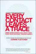 Every Contact Leaves a Trace : Crime Scene Experts Talk about Their Work, from Discovery Through Verdict