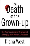 The Death of the Grown-Up: How America's Arrested Development Is Bringing Down Western Civilization