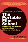 Portable Film School: Everything You'd Learn in Film School (Without Ever Going to Class)