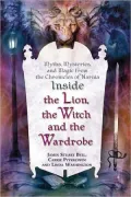 Inside The Lion, the Witch and the Wardrobe: Myths, Mysteries, and Magic from the Chronicles of Narnia