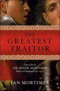 Greatest Traitor: The Life of Sir Roger Mortimer, Ruler of England 1327-1330