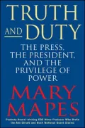 Truth and Duty : The Press, the President, and the Privilege of Power