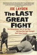 Last Great Fight: The Extraordinary Tale of Two Men and How One Fight Changed Their Lives Forever