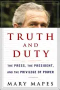 Truth and Duty: The Press, the President, and the Privilege of Power