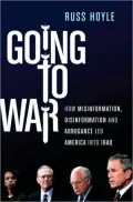 Going to War: How Misinformation, Disinformation, and Arrogance Led America Into Iraq