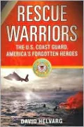 Rescue Warriors: The U. S. Coast Guard, America's Forgotten Heroes