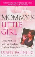 Mommy’s Little Girl: Casey Anthony and Her Daughter Caylee’s Tragic Fate