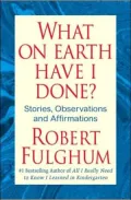 What on Earth Have I Done? : Stories, Observations, and Affirmations