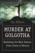 Murder at Golgotha: A Scientific Investigation into the Last Days of Jesus's Life, His Death, and His Resurrection