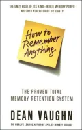 How to Remember Anything: The Proven Total Memory Retention System