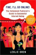 Fine, I'll Go Online!: The Hollywood Publicist's Guide to Successful Internet Dating