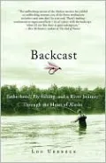 Backcast: Fatherhood, Fly-Fishing, and a River Journey through the Heart of Alaska
