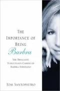 The Importance of Being Barbra : The Brilliant, Tumultuous Career of Barbra Streisand