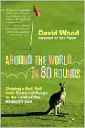 Around the World in 80 Rounds: Chasing a Golf Ball from Tierra del Fuego to the Land of the Midnight Sun