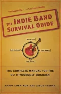 Indie Band Survival Guide: The Complete Manual for the Do-It-Yourself Musician