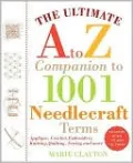 Ultimate A to Z Companion to 1,001 Needlecraft Terms: Applique, Crochet, Embroidery, Knitting, Quilting, Sewing