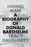 Hiding Man: A Biography of Donald Barthelme