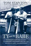 Ty and the Babe: Baseball's Fiercest Rivals; A Surprising Friendship and the 1941 Has-Beens Golf Championship
