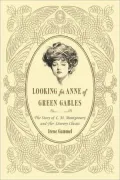 Looking for Anne of Green Gables: The Story of L. M. Montgomery and Her Literary Classic