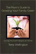 Mom's Guide to Growing Your Family Green: Saving the Earth Begins at Home