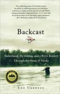 Backcast: Fatherhood, Fly-Fishing, and a River Journey through the Heart of Alaska
