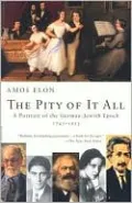 Pity of It All: A Portrait of the German-Jewish Epoch, 1743-1933