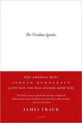 The Freedom Agenda: Why America Must Spread Democracy (Just Not the Way George Bush Did)