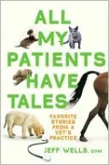 All My Patients Have Tales: Favorite Stories from a Vet's Practice