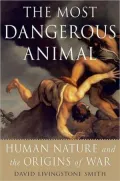 Most Dangerous Animal: Human Nature and the Origins of War