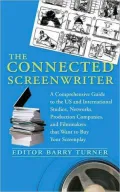 Connected Screenwriter: A Comprehensive Guide to the U. S. and International Studios, Networks, Production Companies, and Filmmakers that Want to Buy Your Screenplay