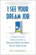 I See Your Dream Job: A Career Intuitive Shows You How to Discover What You Were Put on Earth to Do