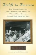 Airlift to America: How Barack Obama, Sr. , John F. Kennedy, Tom Mboya, and 800 East African Students Changed Their World and Ours