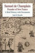 Samuel de Champlain: Founder of New France: A Brief History with Documents