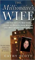 The Millionaire's Wife: The True Story of a Real Estate Tycoon, his Beautiful Young Mistress, and a Marriage that Ended in M
