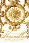 Versailles: A Biography of a Palace