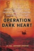 Operation Dark Heart: Spycraft and Special Ops on the Frontlines of Afghanistan -- and the Path to Victory