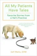 All My Patients Have Tales: Favorite Stories from a Vet's Practice