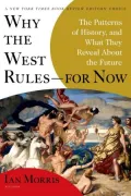 Why the West Rules--for Now: The Patterns of History, and What They Reveal About the Future
