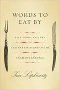 Words to Eat By: Five Foods and the Culinary History of the English Language