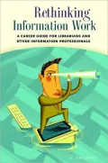 Rethinking Information Work: A Career Guide for Librarians and Other Information Professionals