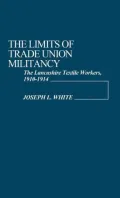The Limits of Trade Union Militancy: The Lancashire Textile Workers, 1910-1914, Vol. 5